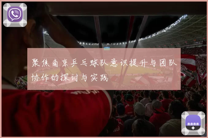 聚焦南京乒乓球队意识提升与团队协作的探讨与实践
