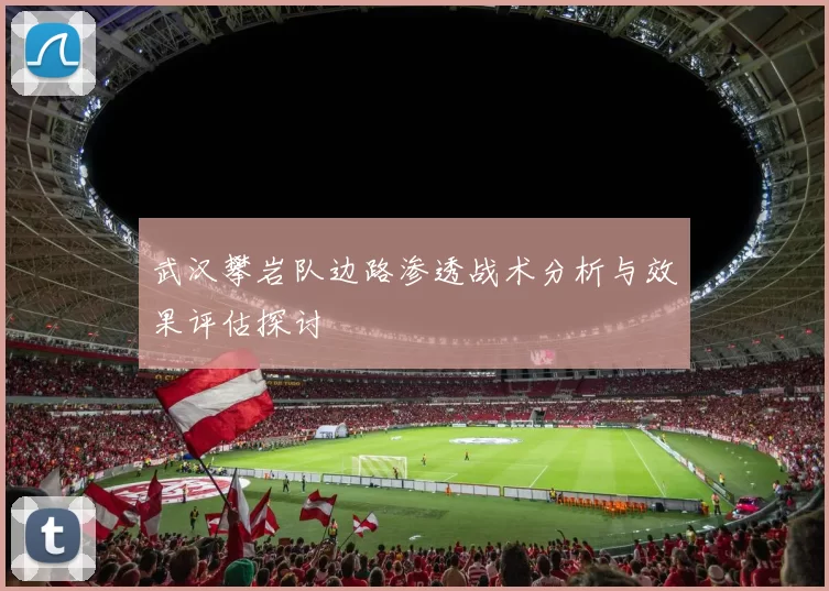 武汉攀岩队边路渗透战术分析与效果评估探讨