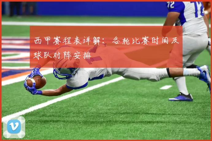 西甲赛程表详解：各轮比赛时间及球队对阵安排