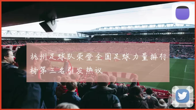 杭州足球队荣登全国足球力量排行榜第三名引发热议