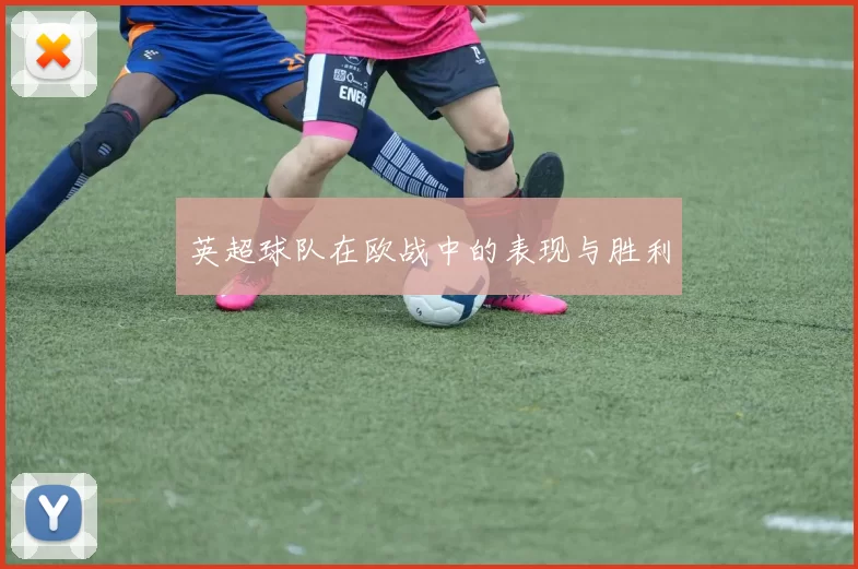 英超球队在欧战中的表现与胜利