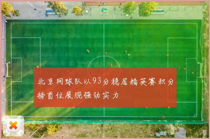北京网球队以93分稳居精英赛积分榜首位展现强劲实力