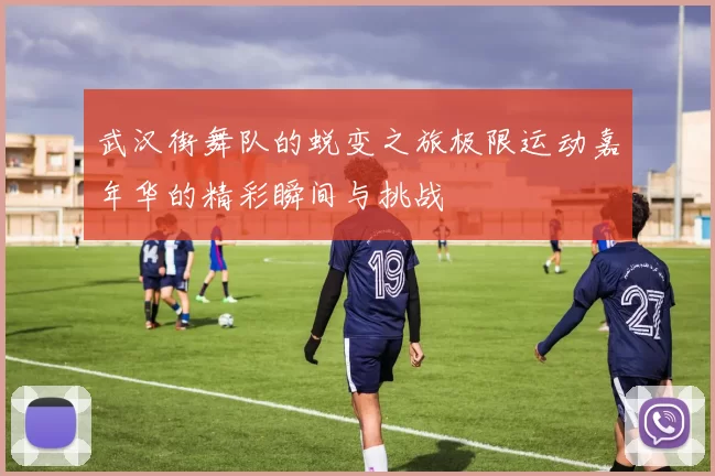 武汉街舞队的蜕变之旅极限运动嘉年华的精彩瞬间与挑战