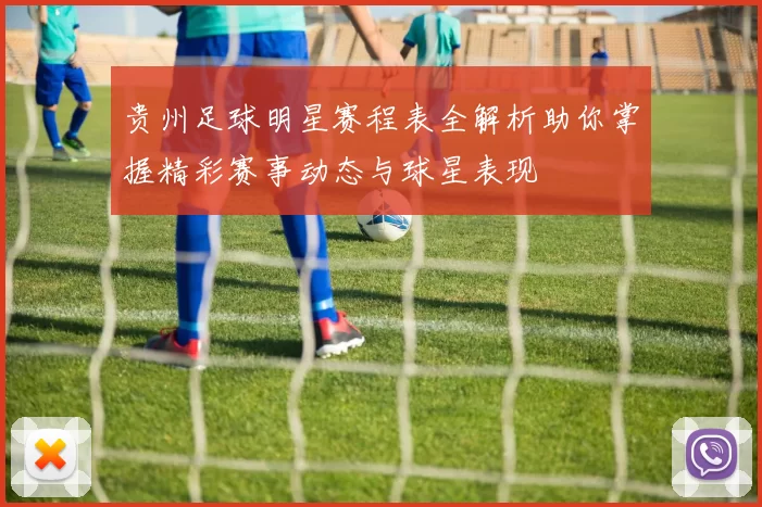 贵州足球明星赛程表全解析助你掌握精彩赛事动态与球星表现