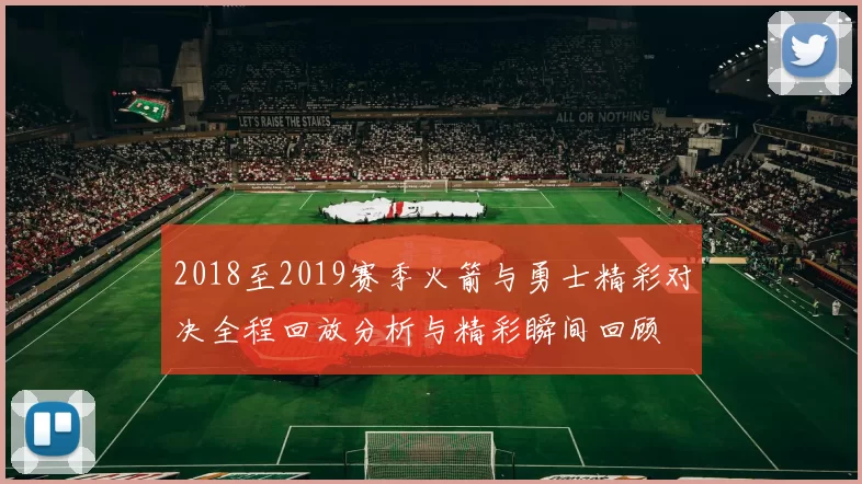 2018至2019赛季火箭与勇士精彩对决全程回放分析与精彩瞬间回顾